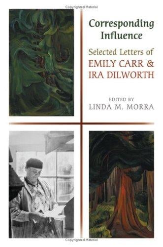 Corresponding Influence: Selected Letters of Emily Carr and Ira Dilworth