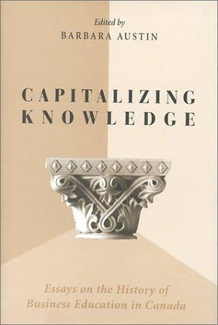 Capitalizing Knowledge: Essays on the History of Business  Education in Canada