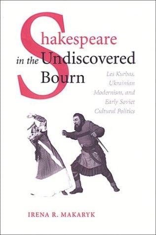 Shakespeare in the undiscovered bourn: Les Kurbas, Ukrainian modernism, and early Soviet cultural politics