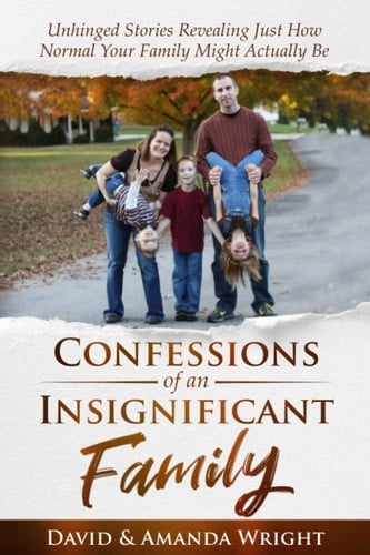 Confessions of an Insignificant Family: Unhinged Stories Revealing Just How Normal Your Family Might Actually Be