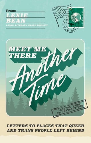 Meet Me There, Another Time: Letters to Places That Queer and Trans People Left Behind