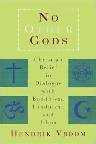 No other gods: Christian belief in dialogue with Buddhism, Hinduism, and Islam