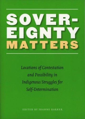 Sovereignty Matters: Locations of Contestation and Possibility in Indigenous Struggles for Self-Determination (Contemporary Indigenous Issues)
