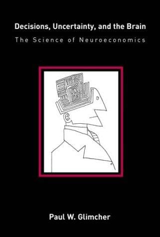 Decisions, Uncertainty, and the Brain: The Science of Neuroeconomics (Bradford Books)