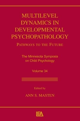 Multilevel Dynamics in Developmental Psychopathology: Pathways to the Future: Volume 34 in the Minnesota Symposia on Child Psychology