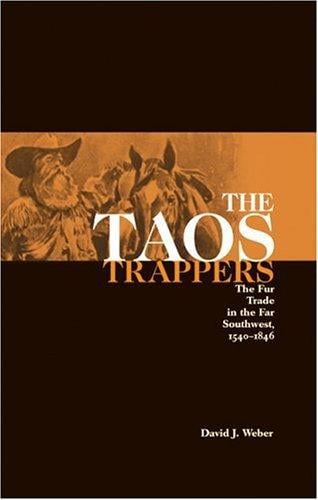 The Taos Trappers: The Fur Trade in the Far Southwest, 1540-1846