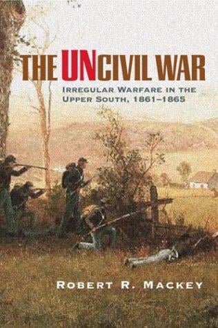 The uncivil war: irregular warfare in the upper South, 1861-1865