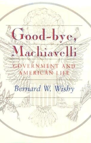 Good-bye, Machiavelli: government and American life