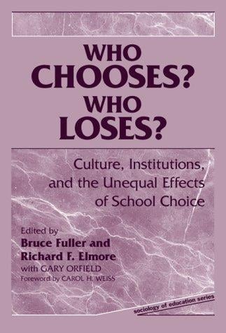 Who Chooses? Who Loses?: Culture, Institutions, and the Unequal Effects of School Choice (Sociology of Education Series Vol 2)