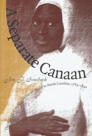 A separate Canaan: the making of an Afro-Moravian world in North Carolina, 1763-1840