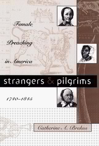 Strangers & pilgrims: female preaching in America, 1740-1845