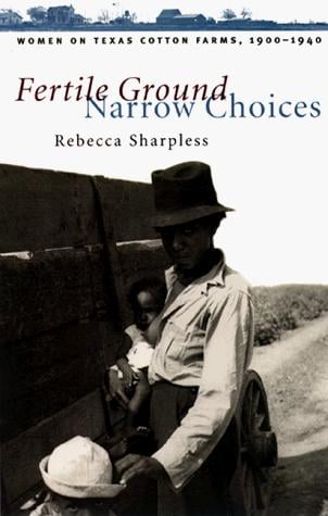Fertile ground, narrow choices: women on Texas cotton farms, 1900-1940