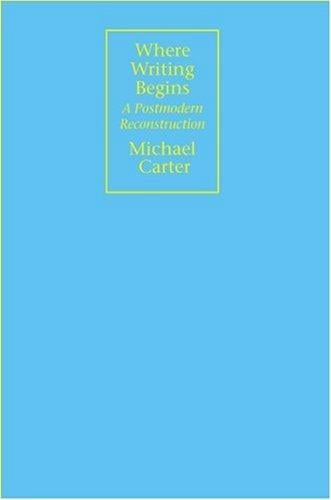 Where Writing Begins: A Postmodern Reconstruction (Rhetorical Philosophy & Theory)