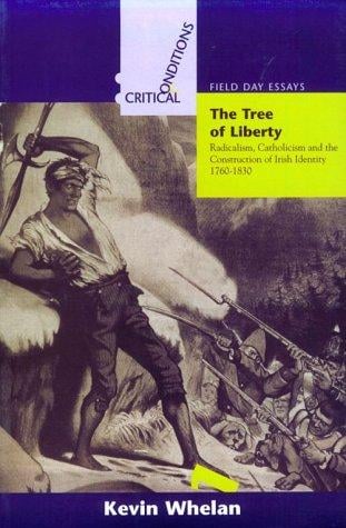 The tree of liberty: radicalism, Catholicism, and the construction of Irish identity, 1760-1830