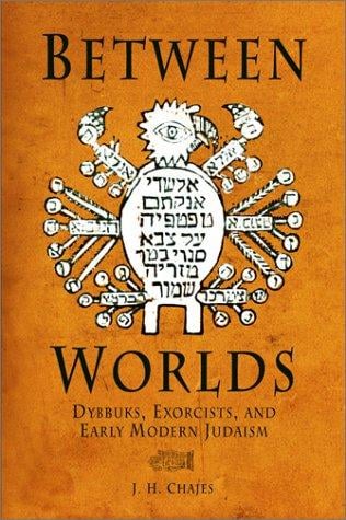 Between Worlds: Dybbuks, Exorcists, and Early Modern Judaism (Jewish Culture and Contexts)
