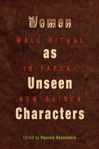 Women as Unseen Characters: Male Ritual in Papua New Guinea (Social Anthropology in Oceania)