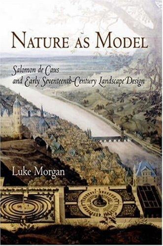 Nature as Model: Salomon de Caus and Early Seventeenth-Century Landscape Design (Penn Studies in Landscape Architecture)