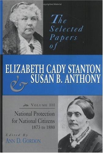 National Protection for National Citizens 1873 T0 1880: The Selected Papers of Elizabeth Cady Stanton and Susan B. Anthony (Selected Papers of Elizabeth Cady Stanton and Susan B Anthony)
