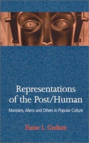 Representations of the Post/Human: Monsters, Aliens, and Others in Popular Culture