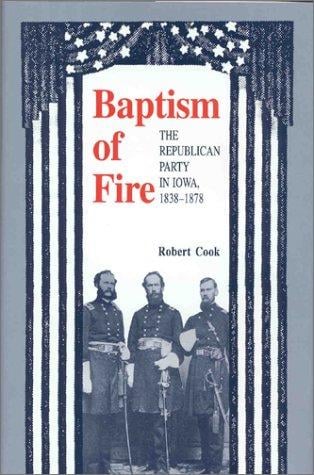 Baptism of fire: the Republican Party in Iowa, 1838-1878