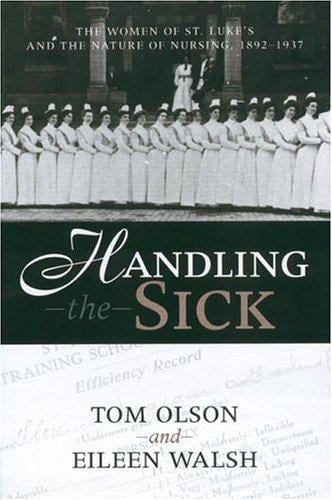 HANDLING THE SICK: WOMEN OF ST LUKE'S AND THE NATURE OF NURSING, 1892-1937 (WOMEN & HEALTH C&S PERSPECTIVE)
