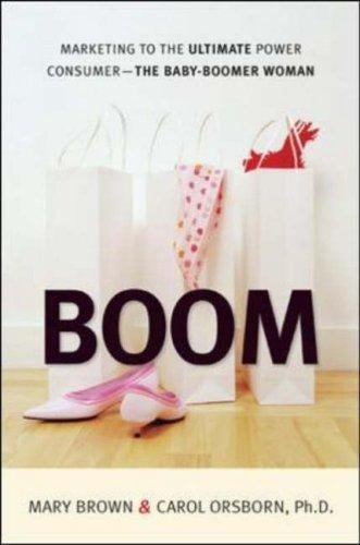 Boom: Marketing to the Ultimate Power Consumer-the Baby Boomer Woman