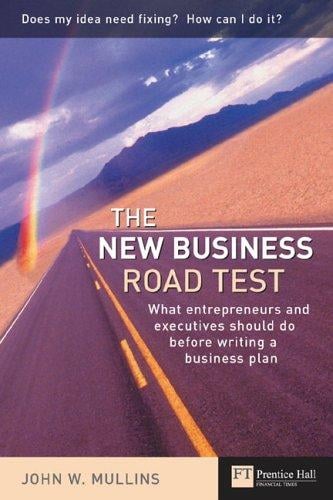 The New Business Road Test: What entrepreneurs and executives should do before writing a business plan (Financial Times Series)
