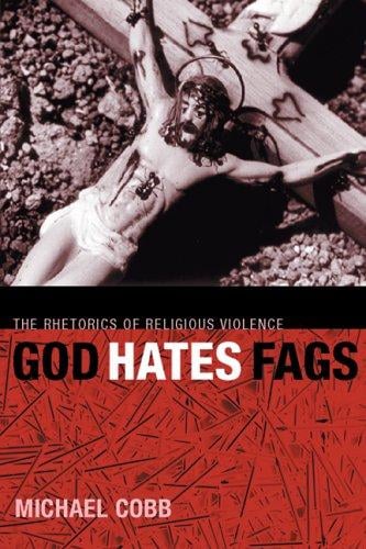God Hates Fags: The Rhetorics of Religious Violence (Sexual Cultures)