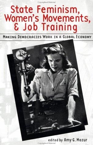 State Feminism, Women's Movements, and Job Training: Making Democracies Work in the Global Economy (Women and Politics in Democratic States)