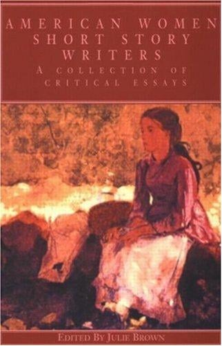 American Women Short Story Writers: A Collection of Critical Essays (Wellesley Studies in Critical Theory, Literary History, and Culture)