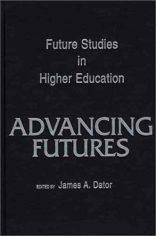 Advancing Futures: Futures Studies in Higher Education (Praeger Studies on the 21st Century)