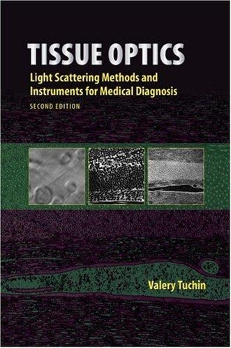 Tissue Optics: Light Scattering Methods and Instruments for Medical Diagnosis, Second Edition (SPIE Press Monograph Vol. PM166) (Press Monograph)