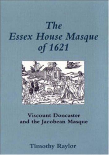 The Essex House masque of 1621: Viscount Doncaster and the Jacobean masque