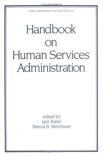 Handbook on Human Service Administration (Public Policy Administration and Public Policy, Vol 34)