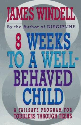 8 Weeks to a Well-Behaved Child: A Failsafe Program for Toddlers Through Teens