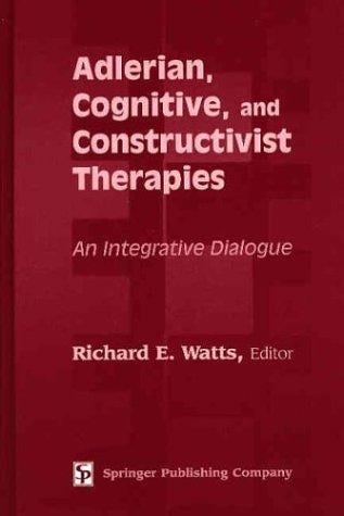 Adlerian, Cognitive, and Constructivist Therapies: An Integrative Dialogue