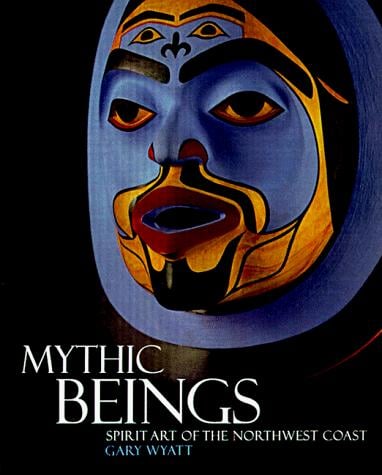 Mythic beings: spirit art of the Northwest Coast