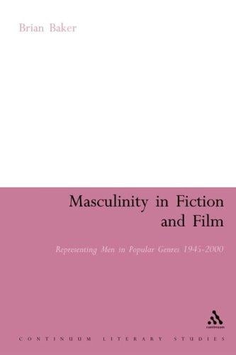 Masculinity in Fiction And Film: Representing Men in Popular Genres, 1945-2000 (Continuum Literary Studies)