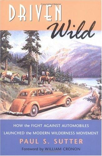 Driven Wild: How the Fight Against Automobiles Launched the Modern Wilderness Movement (Weyerhaeuser Environmental Books)