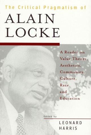 The  Critical Pragmatism of Alain Locke: A Reader on Value Theory,  Aesthetics,  Community,  Culture,  Race,  and Education