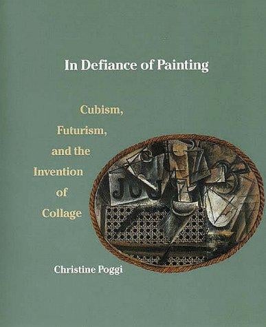 In Defiance of Painting: Cubism, Futurism, and the Invention of Collage (Yale Publications in the History of Art)