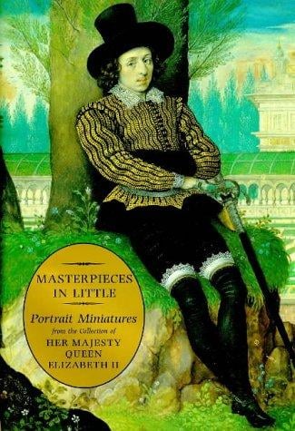 Masterpieces in Little: Portrait Miniatures from the Collection of Her Majesty Queen Elizabeth II