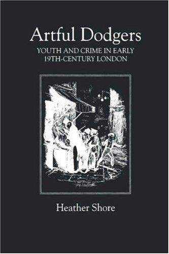 Artful Dodgers: Youth and Crime in Early Nineteenth-Century London (Royal Historical Society Studies in History)