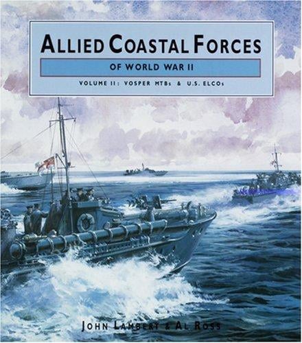 ALLIED COASTAL FORCES OF WWII: Volume 2 Vosper MTB the US ELCO designs. (Conway's Naval History After 1850)