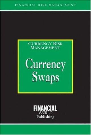 Currency Swaps: Currency Risk Management (Risk Management Series)