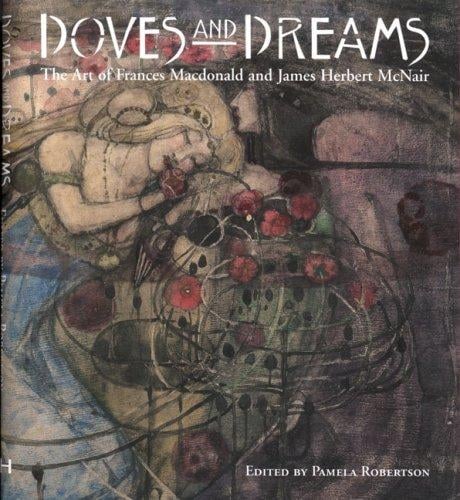 Doves And Dreams: The Art of Frances Macdonald And J. Herbert Mcnair