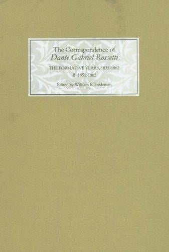 The Correspondence of Dante Gabriel Rossetti: The Formative Years, 1835-1862: Charlotte Street to Cheyne Walk. II. 1855-1862 (Correspondence of Dante Gabriel Rossetti)