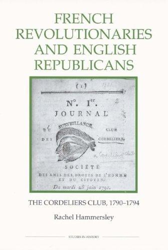 French Revolutionaries and English Republicans: The Cordeliers Club, 1790-1794 (Royal Historical Society Studies in History New Series)