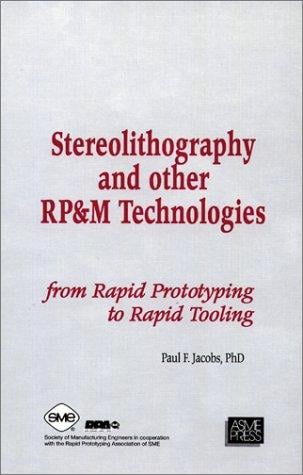 Stereolithography & Other RP&M Technologies: From Rapid Prototyping to Rapid Tooling