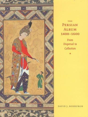 The Persian Album, 1400-1600: From Dispersal to Collection